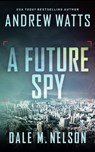A Future Spy - Andrew Watts ; Dale M Nelson - 9781648753725
