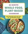30-Minute Whole-Food, Plant-Based Cookbook - Kathy A. Davis - 9781648760181
