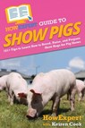 HowExpert Guide to Show Pigs - Howexpert ; Keiren Cook - 9781648918438