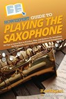 HowExpert Guide to Playing the Saxophone - Howexpert ; Sarah Cordes - 9781648919886