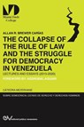 THE COLLAPSE OF THE RULE OF LAW AND THE STRUGGLE FOR DEMOCRACY IN VENEZUELA. Lectures and Essays (2015-2020) - Allan R Brewer-Carias - 9781649214126
