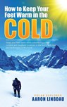 How to Keep Your Feet Warm in the Cold - Aaron Linsdau - 9781649220660