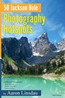 50 Jackson Hole Photography Hotspots - Aaron Linsdau - 9781649222503
