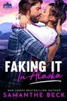 Faking It in Alaska - Samanthe Beck - 9781649372406