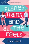 Planes, Trains, and All the Feels - Livy Hart - 9781649374127