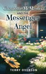 Charlotte McMaster and the Messenger Angel - Terry Overton - 9781649605191