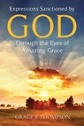Expressions Sanctioned by God Through the Eyes of Amazing Grace - THOMPSON,  Grace - 9781649618863