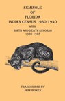 Seminole of Florida Indian Census 1930-1940 With Birth and Death Records 1930-1938 - Jeff Bowen - 9781649680006