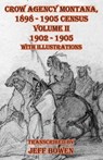 Crow Agency Montana 1898 - 1905 Census: Volume II 1902 - 1905 with Illustrations - Jeff Bowen - 9781649681744