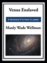 Venus Enslaved - Manly Wade Wellman - 9781649740939
