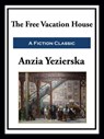 The Free Vacation House - Anzia Yezierska - 9781649741141