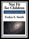 Not Fit for Children - Evelyn E. Smith - 9781649741592