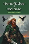 Hero-Tales of Ireland - Jeremiah Curtin - 9781649742810