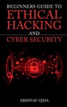Beginners Guide to Ethical Hacking and Cyber Security - Abhinav Ojha - 9781649832900