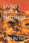 Living with a Narcissist: Don't be a victim - Vicki Du Toit - 9781650296166