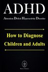 ADHD - Attention Deficit Hyperactivity Disorder. How to Diagnose Children and Adults - Marcus Deminco - 9781651375716