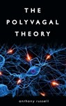 The Polyvagal Theory: Discover the rhythm of regulation and the power to feel safe. The physiological regulation of emotions, attachment, co - Anthony Russell - 9781654161392