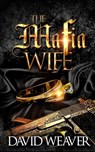 The Mafia Wife: (A Standalone Love Story) - David Weaver - 9781661937836