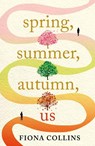 Spring, Summer, Autumn, Us - Fiona Collins - 9781662507236