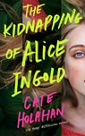 The Kidnapping of Alice Ingold - Cate Holahan - 9781662529764