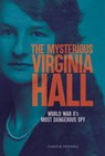 The Mysterious Virginia Hall: World War II's Most Dangerous Spy - Claudia Friddell - 9781662680595