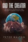 God The Creator Of Science, Technology And The U.S. Coast Guard - Peter Walton - 9781662827730