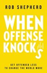 When Offense Knocks: Get offended less, to change the world more - Rob Shepherd - 9781662870217
