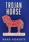 Trojan Horse: How the Left is Destroying America - Brad Roberts - 9781662873140