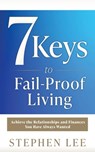 7 Keys to Fail-Proof Living: Achieve the Relationships and Finances You Have Always Wanted - Stephen Lee - 9781662888786