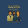 Real Medicine, Unreal Stories - Arthur Lazarus MD MBA - 9781663272539