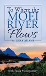 To Where the Moei River Flows - ADAMS,  Lena - 9781664216242