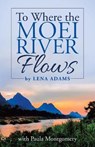 To Where the Moei River Flows - ADAMS,  Lena - 9781664216259