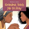 Grandma, Teach Me to Pray - Barbara A Jones - 9781664217232