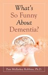 What's so Funny About Dementia? - Pam Mullarkey Robbins - 9781664237193