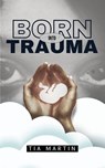 Born Into Trauma - Tia Martin - 9781665310765
