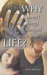 Why Haven't Things Changed in Your Life? - Alan Johnson - 9781665518604