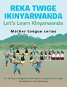 Reka Twige Ikinyarwanda Let's Learn Kinyarwanda - Dr Mollynn Mugisha-Otim ; Dr Ernest Karuranga - 9781665592093