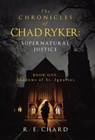The CHRONICLES of CHAD RYKER: SUPERNATURAL JUSTICE: BOOK ONE: Shadows of St. Ignatius - R. E. Chard - 9781665771009