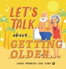 LET'S TALK... about... GETTING OLDER... - Linda Primera ; Toby - 9781665773539