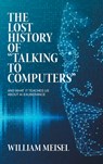 The Lost History of "Talking to Computers" - William Meisel - 9781665773959