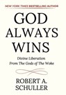 God Always Wins: Divine Liberation From the Gods of the Woke - Robert A. Schuller - 9781665775205