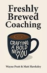 Freshly Brewed Coaching - Wayne Pratt ; Matt Hawksley - 9781665776844