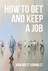 How to Get and Keep a Job - Arin Brett Kornblet - 9781665777773