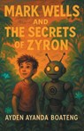 Mark Wells and the Secrets of Zyron - Ayden Ayanda Boateng - 9781665780353