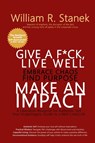Give a F*ck, Live Well, Embrace Chaos, Find Purpose, Make an Impact - William R. Stanek ; William Stanek - 9781666000818