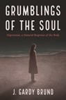 Grumblings of the Soul - J Gardy Bruno - 9781666735093