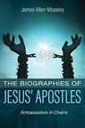 The Biographies of Jesus' Apostles - James Allen Moseley - 9781666738216
