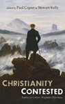 Christianity Contested - Paul Copan ; Stewart Kelly - 9781666743265