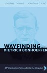 Wayfinding with Dietrich Bonhoeffer - Joseph L. Thomas ; Jonathan D. King - 9781666749540