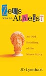 Zeus Was an Atheist - Jd Lyonhart - 9781666758955